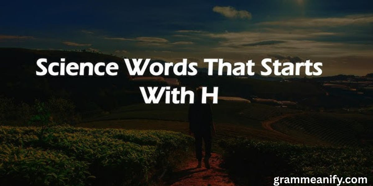 Science Words That Start With H – Easy, Physics, Chemistry, Biology & More
