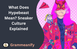 What Does Hypebeast Mean? Sneaker Culture Explained